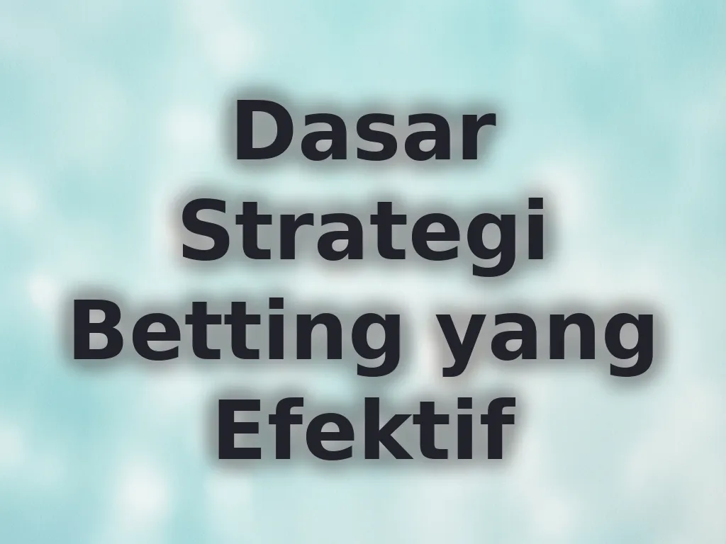 Dasar Strategi Betting yang Efektif