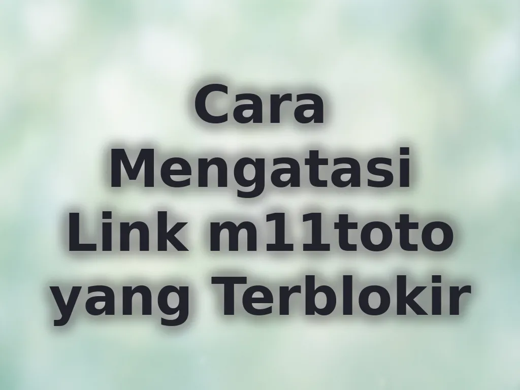Cara Mengatasi Link m11toto yang Terblokir