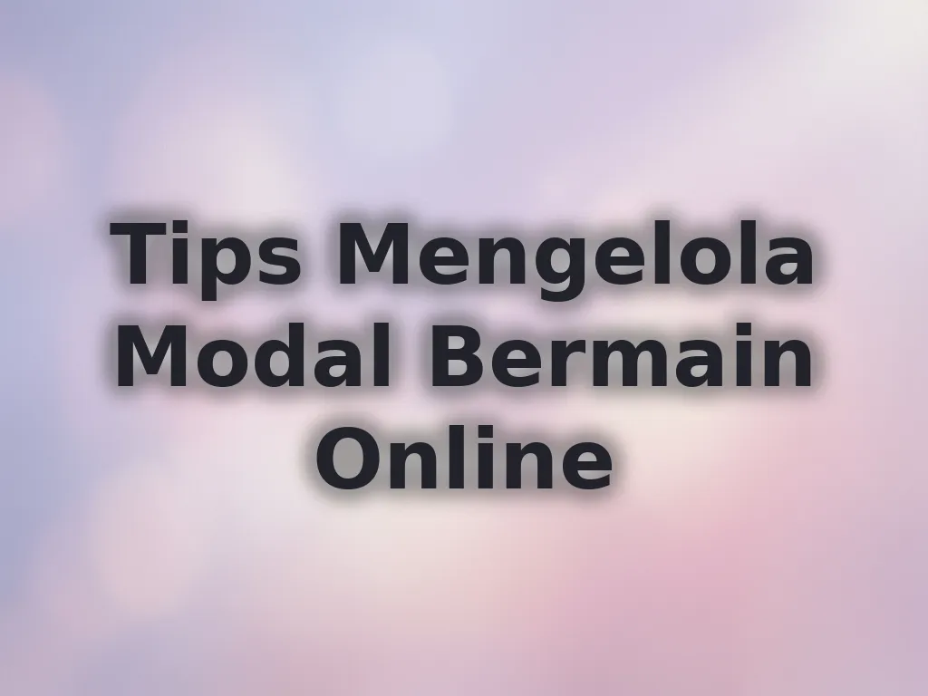 Tips Mengelola Modal Bermain Online
