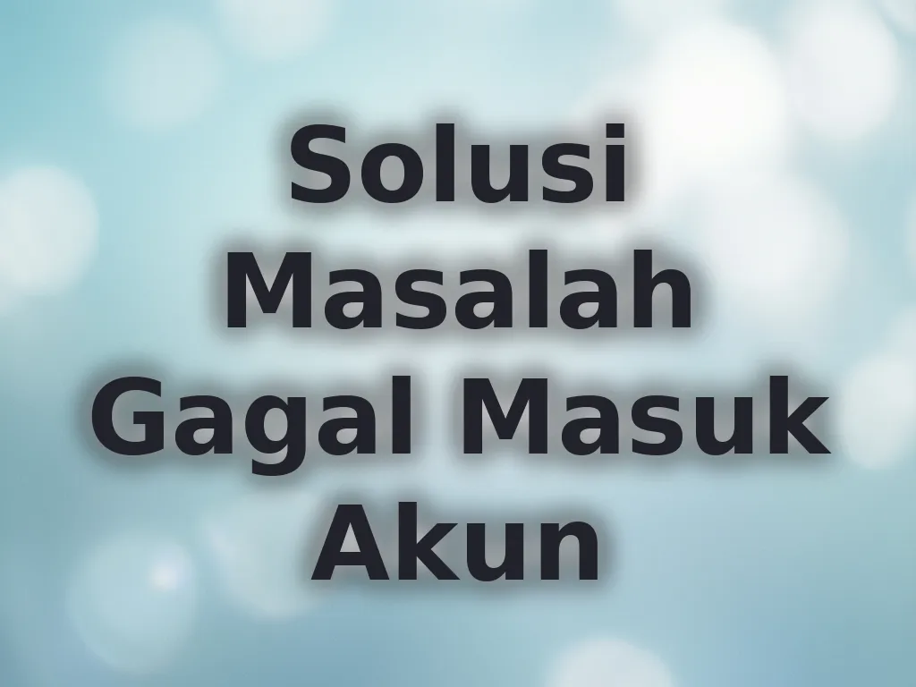 Solusi Masalah Gagal Masuk Akun